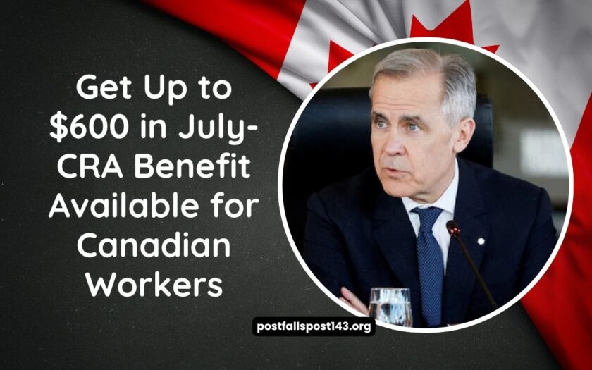 Get Up to $600 in July- CRA Benefit Available for Canadian Workers